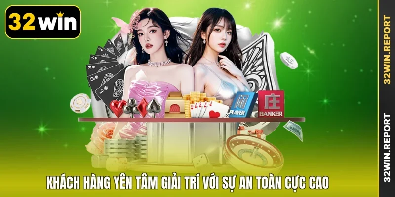 Khách hàng yên tâm giải trí với sự an toàn cực cao